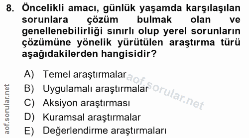8. soru: Öncelikli amacı, günlük yaşamda karşılaşılan sorunlara çözüm bulmak olan ve genellenebilirliği sınırlı olup yerel sor…