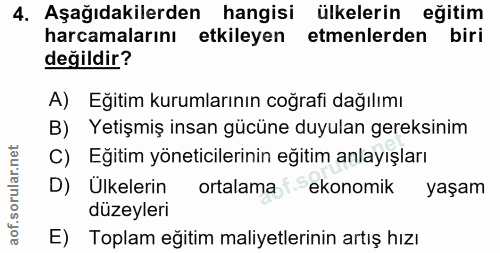 4. soru: Aşağıdakilerden hangisi ülkelerin eğitim harcamalarını etkileyen etmenlerden biri değildir? A) Eğitim kurumlarının co…