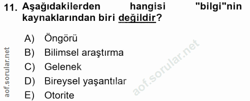 11. soru: Aşağıdakilerden hangisi "bilgi"nin kaynaklarından biri değildir? A) Öngörü B) Bilimsel araştırma f. C) Gelenek D) Bir…