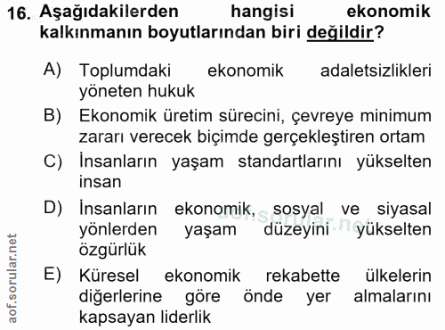 16. soru: Aşağıdakilerden hangisi ekonomik kalkınmanın boyutlarından biri değildir? A) Toplumdaki ekonomik adaletsizlikleri yön…