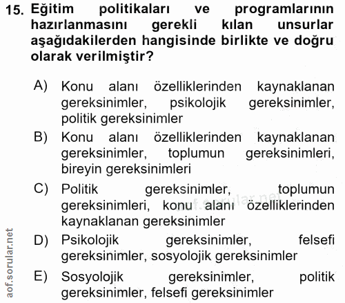 15. soru: Eğitim politikaları ve programlarının hazırlanmasını gerekli kılan unsurlar aşağıdakilerden hangisinde birlikte ve do…