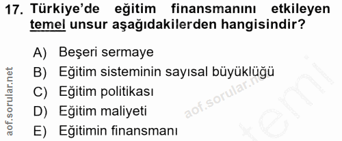17. soru: Türkiye'de eğitim finansmanını etkileyen temel unsur aşağıdakilerden hangisindir? A) Beşeri sermaye B) Eğitim sistemi…