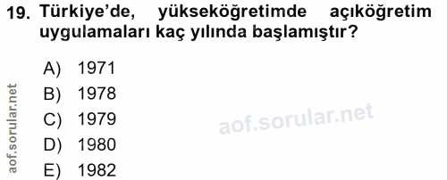 19. soru: Türkiye'de, yükseköğretimde açıköğretim uygulamaları kaç yılında başlamıştır? A) 1971 B) 1978 C) 1979 D) 1980 E) 1982