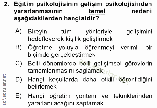 2. soru: Eğitim psikolojisinin gelişim psikolojisinden yararlanmasının temel nedeni aşağıdakilerden hangisidir? A) Bireyin tüm…