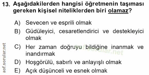 13. soru: Aşağıdakilerden hangisi öğretmenin taşıması gereken kişisel niteliklerden biri olamaz? A) Sevecen ve esprili olmak B)…