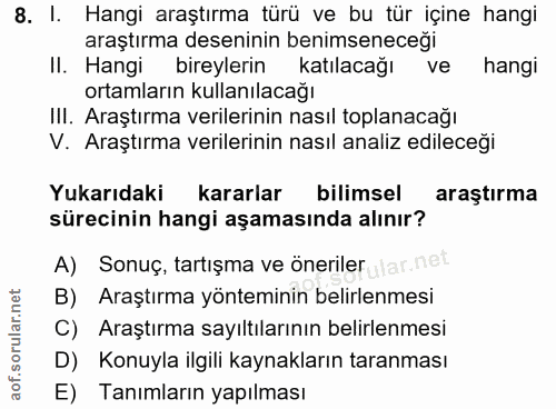 8. soru: I. Hangi araştırma türü ve bu tür içine hangi araştırma deseninin benimseneceği II. Hangi bireylerin katılacağı ve ha…
