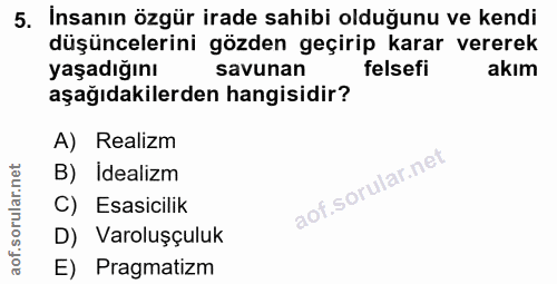 5. soru: İnsanın özgür irade sahibi olduğunu ve kendi düşüncelerini gözden geçirip karar vererek yaşadığını savunan felsefi ak…