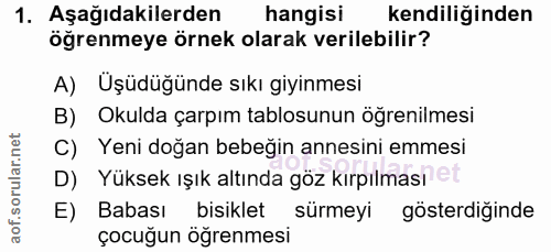 1. soru: Aşağıdakilerden hangisi kendiliğinden öğrenmeye örnek olarak verilebilir? A) Üşüdüğünde sıkı giyinmesi B) Okulda çarp…