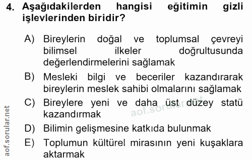 4. soru: Aşağıdakilerden hangisi eğitimin gizli işlevlerinden biridir? A) Bireylerin doğal ve toplumsal çevreyi bilimsel ilkel…