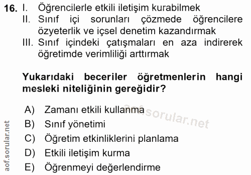 16. soru: I. Öğrencilerle etkili iletişim kurabilmek II. Sınıf içi sorunları çözmede öğrencilere özeterlik ve içsel denetim kaz…