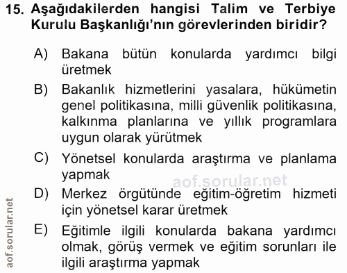 15. soru: Aşağıdakilerden hangisi Talim ve Terbiye Kurulu Başkanlığı'nın görevlerinden biridir? A) Bakana bütün konularda yardı…