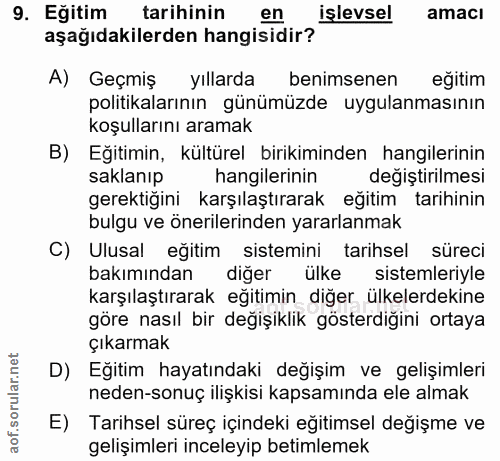 9. soru: Eğitim tarihinin en islevsel amacı aşağıdakilerden hangisidir? A) Geçmiş yıllarda benimsenen eğitim politikalarının g…
