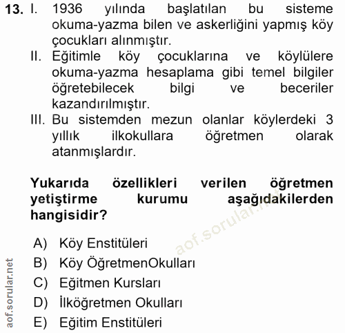 13. soru: I. 1936 yılında başlatılan bu sisteme okuma-yazma bilen ve askerliğini yapmış köy çocukları alınmıştır. II. Eğitimle…
