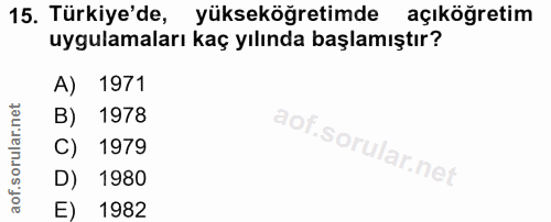 15. soru: Türkiye'de, yükseköğretimde açıköğretim uygulamaları kaç yılında başlamıştır? A) 1971 B) 1978 C) 1979 D) 1980 E) 1982