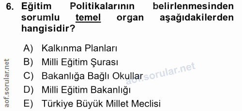 6. soru: Eğitim Politikalarının belirlenmesinden sorumlu temel organ aşağıdakilerden hangisidir? A) Kalkınma Planları B) Milli…