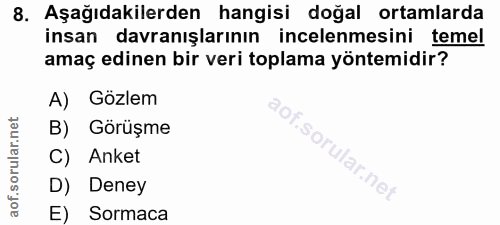 8. soru: Aşağıdakilerden hangisi doğal ortamlarda insan davranışlarının incelenmesini temel amaç edinen bir veri toplama yönte…
