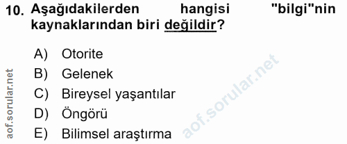 10. soru: Aşağıdakilerden hangisi "bilgi"nin kaynaklarından biri değildir? A) Otorite B) Gelenek C) Bireysel yaşantılar D) Öngö…