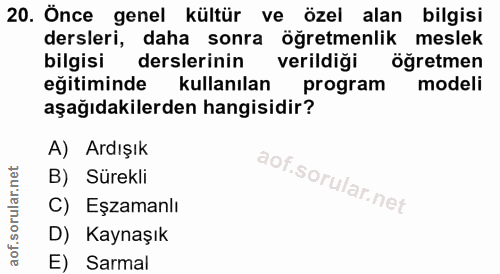 20. soru: Önce genel kültür ve özel alan bilgisi dersleri, daha sonra öğretmenlik meslek bilgisi derslerinin verildiği öğretmen…