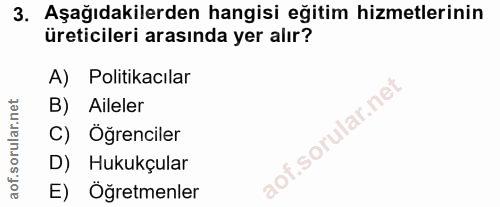 3. soru: Aşağıdakilerden hangisi eğitim hizmetlerinin üreticileri arasında yer alır? A) Politikacılar B) Aileler C) Öğrenciler…