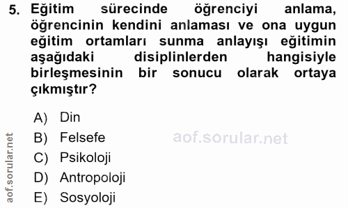 5. soru: Eğitim sürecinde öğrenciyi anlama, öğrencinin kendini anlaması ve ona uygun eğitim ortamları sunma anlayışı eğitimin…
