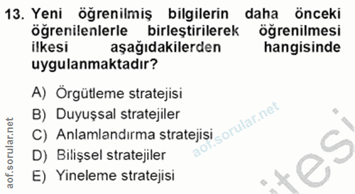13. soru: Yeni öğrenilmiş bilgilerin daha önceki öğrenilenlerle birleştirilerek öğrenilmesi ilkesi aşağıdakilerden hangisinde u…
