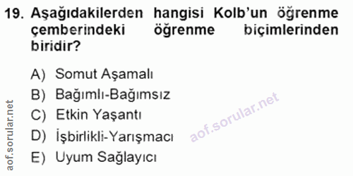 19. soru: Aşağıdakilerden hangisi Kolb'un öğrenme çemberindeki öğrenme biçimlerinden biridir? A) Somut Aşamalı B) Bağımlı-Bağım…