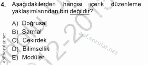 4. soru: Aşağıdakilerden hangisi içerik düzenleme yaklaşımlarından biri değildir? A) Doğrusal B) Sarmal C) Çekirdek ; gorsorul…
