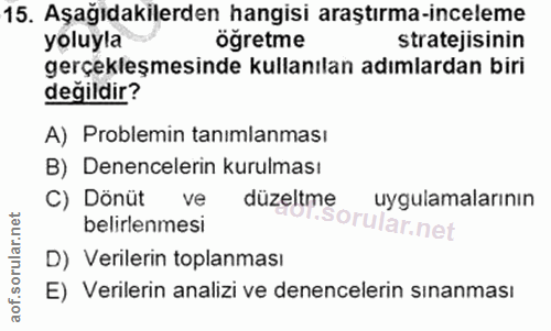15. soru: Aşağıdakilerden hangisi araştırma-inceleme yoluyla öğretme stratejisinin gerçekleşmesinde kullanılan adımlardan biri…
