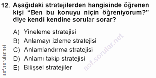 12. soru: Aşağıdaki stratejilerden hangisinde öğrenen kişi "Ben bu konuyu niçin öğreniyorum?" diye kendi kendine sorular sorar?…