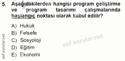 5. soru: Aşağıdakilerden hangisi program geliştırme ve program tasarimı çalışmalarında başlangıç noktası olarak kabul edilir?…