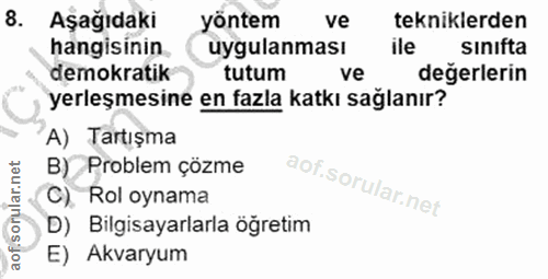 8. soru: Aşağıdaki yöntem ve tekniklerden hangisinin uygulanması ile sinifta demokratik tutum ve değerlerin yerleşmesine en fa…