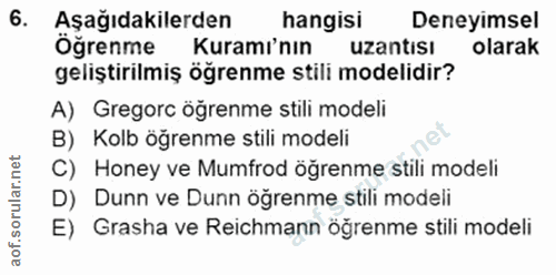 6. soru: Aşağıdakilerden hangisi Deneyimsel Öğrenme Kuramı'nın uzantisı olarak geliştirilmiş öğrenme stili modelidir? A) Grego…