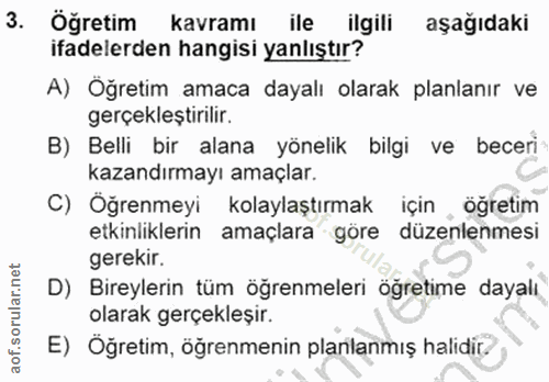 3. soru: Öğretim kavramı ile ilgili aşağıdaki ifadelerden hangisi yanlıştır? A) Oğretim amaca dayalı olarak planlanır ve gerçe…