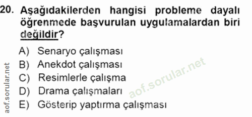 20. soru: Aşağıdakilerden hangisi probleme dayalı ögrenmede başvurulan uygulamalardan biri değildir? A) Senaryo çalışması B) An…