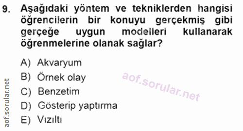9. soru: Aşağıdaki yöntem ve tekniklerden hangisi öğrencilerin bir konuyu gerçekmiş gibi gerçege uygun modelleri kullanarak öğ…