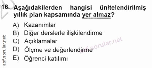 16. soru: Aşağıdakilerden hangisi ünitelendirilmiş yıllık plan kapsamında yer almaz? A) Kazanımlar B) Diğer derslerle ilişkilen…