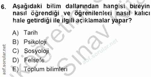 6. soru: Aşağıdaki bilim dallarından hangisi bireyin nasıl öğrendiği ve öğrenilenleri nasıl kalıcı hale getirdiği ile ilgili a…