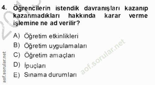 4. soru: Öğrencilerin istendik davranışları kazanıp kazanmadıkları hakkında karar verme işlemine ne ad verilir? A) Öğretim etk…