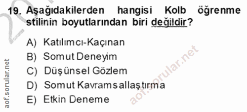 19. soru: Aşağıdakilerden hangisi Kolb oğrenme stilinin boyutlarından biri değildir? A) Katılımcı-Kaçınan B) Somut Deneyim lar.…