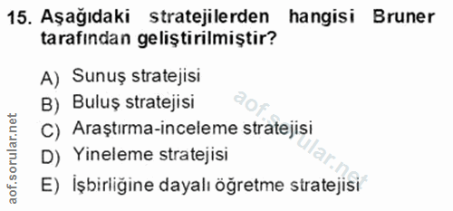 15. soru: Aşağıdaki stratejilerden hangisi Bruner tarafından geliştirilmiştir? A) Sunuş stratejisi B) Buluş stratejisi C) Araşt…