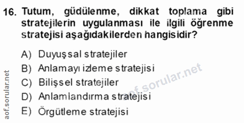16. soru: Tutum, güdülenme, dikkat toplama gibi stratejilerin uygulanması ile ilgili öğrenme stratejisi aşağıdakilerden hangisi…
