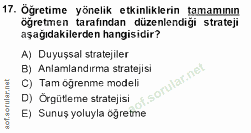 17. soru: Öğretime yönelik etkinliklerin tamamının öğretmen tarafından düzenlendigi strateji aşağıdakilerden hangisidir? A) Duy…