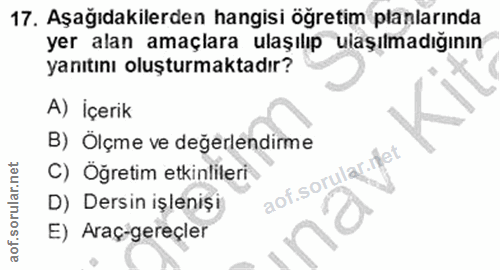 17. soru: Aşağıdakilerden hangisi öğretim planlarında yer alan amaçlara ulaşılıp ulaşılmadığının yanıtını oluşturmaktadır? A) İ…