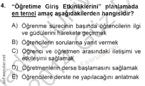 4. soru: "Öğretime Giriş Etkinliklerini" planlamada en temel amaç aşağıdakilerden hangisidir? A) Öğrenme sürecinin başında öğr…
