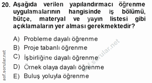 20. soru: Aşağıda verilen yapılandırmacı öğrenme uygulamalarının hangisinde iş bölümü, bütçe, materyal ve yayın listesi gibi aç…