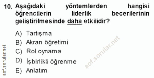 10. soru: Aşağıdaki yöntemlerden hangisi öğrencilerin liderlik becerilerinin geliştirilmesinde daha etkilidir? A) Tartışma B) A…