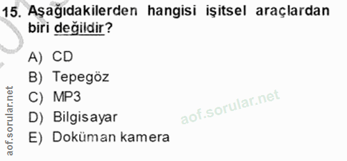 15. soru: Aşağıdakilerden hangisi işitsel araçlardan biri değildir? A) CD B) Tepegöz C) MP3 D) Bilgisayar E) Doküman kamera