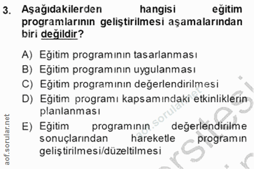 3. soru: Aşağıdakilerden hangisi eğitim programlarının geliştirilmesi aşamalarından biri değildir? A) Eğitim programının tasar…