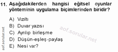 11. soru: Aşağıdakilerden hangisi eğitsel oyunlar yönteminin uygulama biçimlerinden biridir? A) Vızıltı B) Duvar yazısı C) Ayrı…