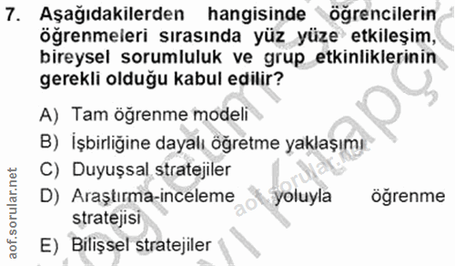 7. soru: Aşağıdakilerden hangisinde öğrencilerin öğrenmeleri sırasında yüz yüze etkileşim, bireysel sorumluluk ve grup etkinli…